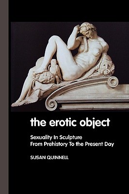 The Erotic Object: Sexuality in Sculpture from Prehistory to the Present Day (Paperback)
