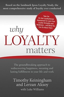 Why Loyalty Matters: The Groundbreaking Approach to Rediscovering Happiness, Meaning and Lasting Fulfillment in Your Life and Work (Hardcover)