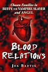 Blood Relations: Chosen Families in Buffy the Vampire Slayer and Angel Blood Relations: Chosen Families in Buffy the Vampire Slayer and Angel