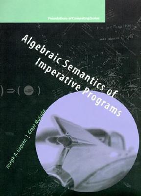 Algebraic Semantics of Imperative Programs (Foundations of Computing)