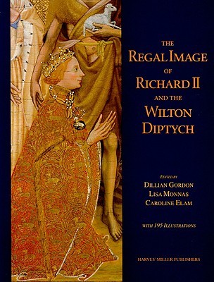 The Regal Image of Richard II and the Wilton Diptych (Studies in Medieval and Early Renaissance Art History, 21)