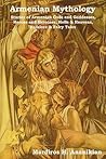 Armenian Mythology: Stories of Armenian Gods and Goddesses, Heroes and Heroines, Hells & Heavens, Folklore & Fairy Tales