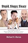 Stupid, Sloppy, Sleazy by Michael N. Marcus