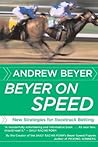 Beyer On Speed: New Strategies for Racetrack Betting