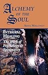 Alchemy of the Soul: Integral Healing: The Work of Psychology & Spirituality