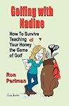 Golfing with Nadine: How to Survive Teaching Your Honey the Game of Golf