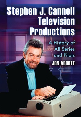 Stephen J. Cannell Television Productions: A History of All Series and Pilots (Paperback)