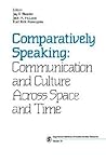 Comparatively Speaking: Communication and Culture Across Space and Time (SAGE Series in Communication Research)