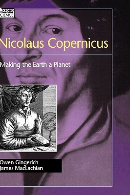 Nicolaus Copernicus: Making the Earth a Planet (Oxford Portraits in Science)