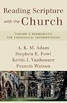 Reading Scripture with the Church: Toward a Hermeneutic for Theological Interpretation Reading Scripture with the Church: Toward a Hermeneutic for Theological Interpretation