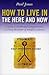 How to Live in the Here and Now: A Guide for Accelerated Practical Enlightenment