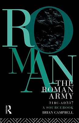 The Roman Army, 31 BC - AD 337: A Sourcebook (Routledge Sourcebooks for the Ancient World)