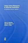 Using Action Research to Improve Instruction: An Interactive Guide for Teachers