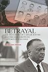 Betrayal: The True Story of J. Edgar Hoover and the Nazi Saboteurs Captured During WWII