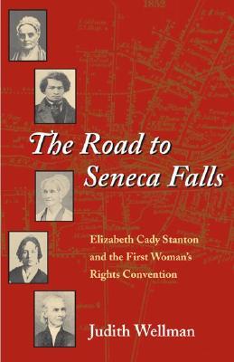 The Road to Seneca Falls: Elizabeth Cady Stanton and the First Woman's Rights Convention (Women, Gender, and Sexuality in American History)