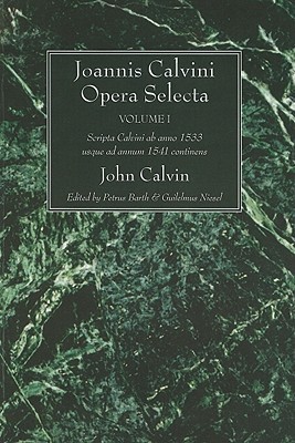 Joannis Calvini Opera Selecta, Volumen I: Scripta Calvini AB Anno 1533 Usque Ad Annum 1541 Continens