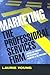 Marketing the Professional Services Firm: Applying the Principles and the Science of Marketing to the Professions