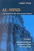 Al-Hind, the Making of the Indo-Islamic World: Early Medieval India and the Expansion of Islam 7th-11th Centuries