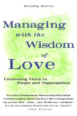 Managing with the Wisdom of Love: Uncovering Virtue in People and Organizations (Hardcover)