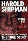 Harold Shipman: Mind Set On Murder: Why Shipman Killed And Killed Again, The True Story