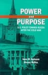Power and Purpose: U.S. Policy toward Russia After the Cold War Power and Purpose: U.S. Policy toward Russia After the Cold War