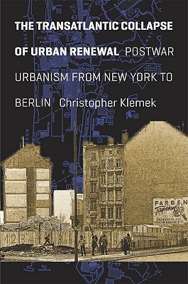 The Transatlantic Collapse of Urban Renewal: Postwar Urbanism from New York to Berlin (Historical Studies of Urban America)