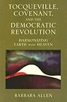 Tocqueville, Covenant, and the Democratic Revolution: Harmonizing Earth with Heaven