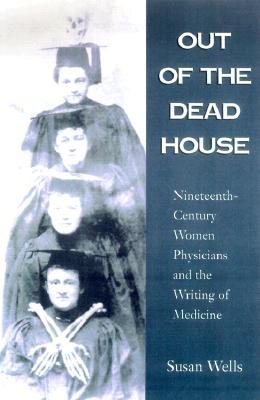 Out of the Dead House: Nineteenth-Century Women Physicians and the Writing of Medicine (Paperback)