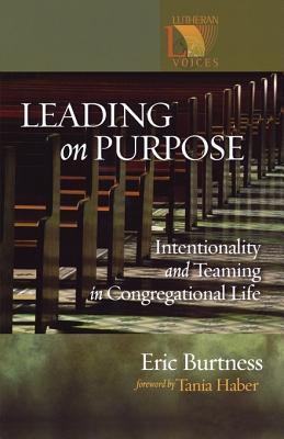 Leading on Purpose: Intentionality and Teaming in Congregational Life (Lutheran Voices)