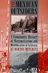 The Mexican Outsiders: A Community History of Marginalization and Discrimination in California The Mexican Outsiders: A Community History of Marginalization and Discrimination in California