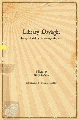 Library Daylight: Traces of Modern Librarianship, 1874-1922 (Paperback)
