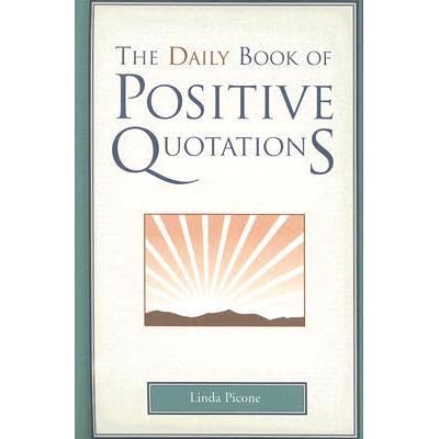 The Daily Book Of Positive Quotations Daily Book Of Positive Quotations By Linda Picone