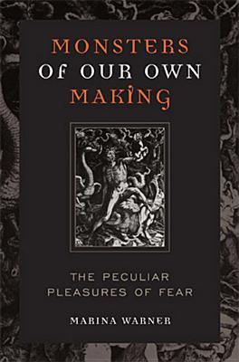 Monsters of Our Own Making: The Peculiar Pleasures of Fear (Paperback)