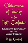 Observance Of Sunday In The First Centuries: The Complete Testimony Of The Early Fathers