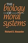 The Biology of Moral Systems by Richard D. Alexander The Biology of Moral Systems by Richard D. Alexander