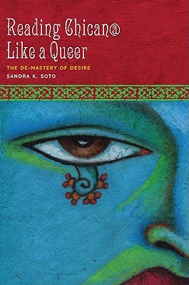 Reading Chican@ Like a Queer: The De-Mastery of Desire (CMAS History, Culture, & Society Series)