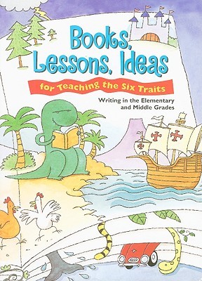 Books, Lessons, Ideas for Teaching the Six Traits: Writing in the Elementary and Middle Grades (Write Traits)