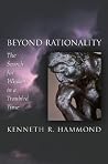 Beyond Rationality: The Search for Wisdom in a Troubled Time Beyond Rationality: The Search for Wisdom in a Troubled Time