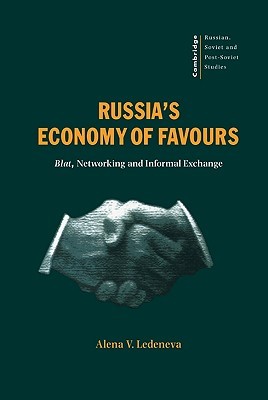 Russia's Economy of Favours: Blat, Networking and Informal Exchange (Cambridge Russian, Soviet and Post-Soviet Studies, Series Number 102)