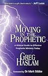 Moving in the Prophetic: A Biblical Guide to Effective Prophetic Ministry Today