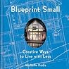 Blueprint Small: Creative Ways to Live with Less Blueprint Small: Creative Ways to Live with Less