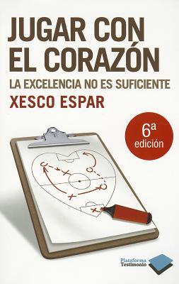 Portada de Jugar con el corazón: La excelencia no es suficiente, de Xesco Espar
