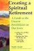 Creating a Spiritual Retirement: A Guide to the Unseen Possibilities in Our Lives