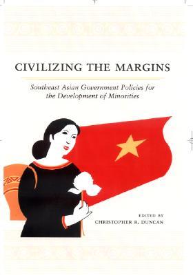 Civilizing the Margins: Southeast Asian Government Policies for the Development of Minorities (Hardcover)