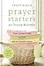 Prayer Starters for Busy Mo...