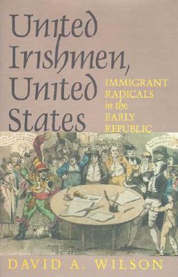 United Irishmen, United States: Immigrant Radicals in the Early Republic (Hardcover)
