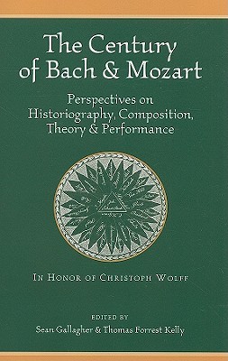 The Century of Bach and Mozart: Perspectives on Historiography, Composition, Theory and Performance (Harvard Publications in Music)