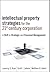 Intellectual Property Strategies for the 21st Century Corporation