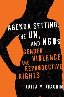 Agenda Setting, the UN, and NGOs: Gender Violence and Reproductive Rights (Advancing Human Rights)