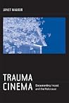 Trauma Cinema: Documenting Incest and the Holocaust Trauma Cinema: Documenting Incest and the Holocaust